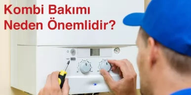 Kombi Bakımı Neden Önemlidir? Nasıl Yapılır